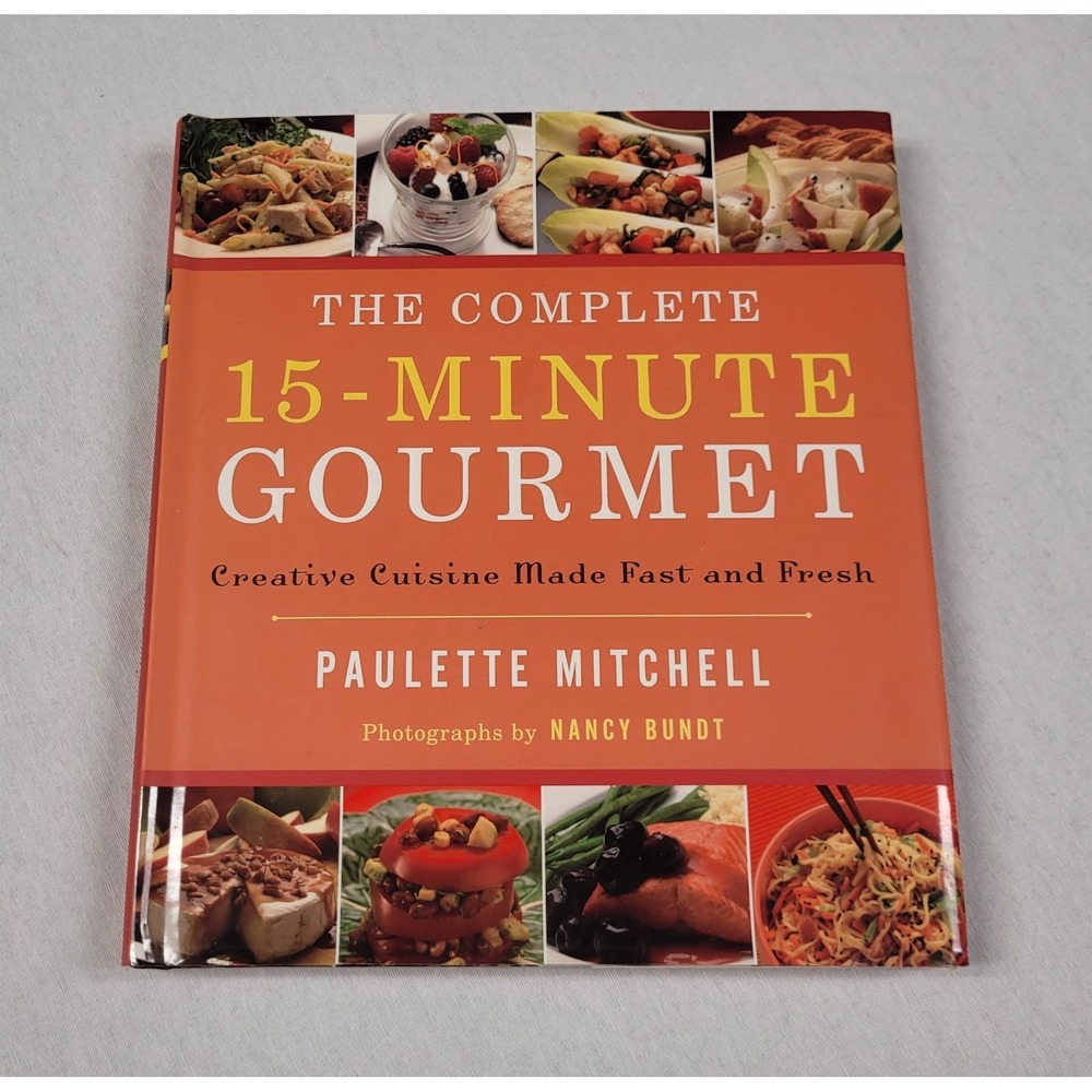 Complete 15-Minute Gourmet : Creative Cuisine Made Fast and Fresh by Paulette...